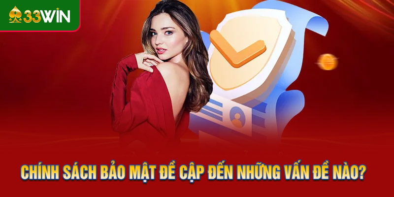 Chính sách bảo mật đề cập đến những vấn đề nào?
