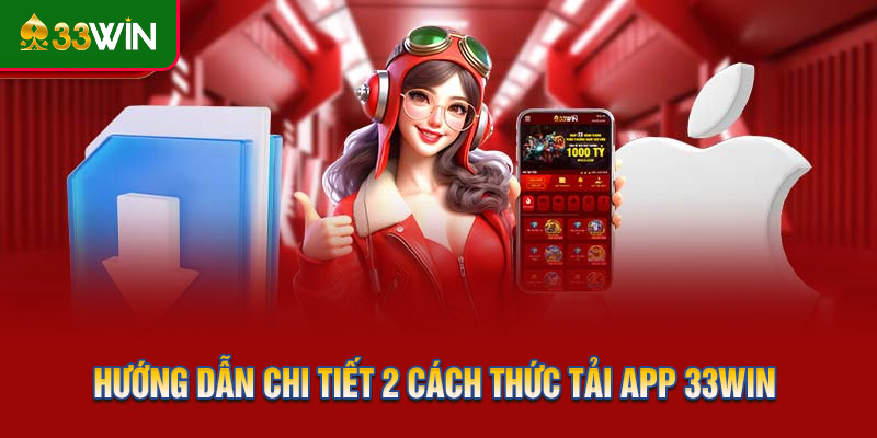 Hướng dẫn chi tiết 2 cách thức tải app 33WIN