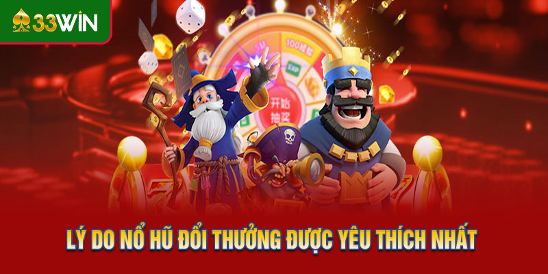 Lý do nổ hũ đổi thưởng được yêu thích nhất