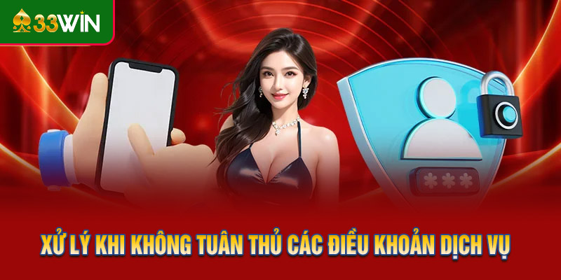 Các biện pháp xử lý khi không tuân thủ các điều khoản dịch vụ 33WIN